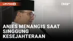 Ungkit Masalah Kesejahteraan, Anies Menangis Sebelum Mendaftar ke KPU