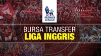  Bursa Transfer Liga Inggris (Liputan6.com/Abdillah)