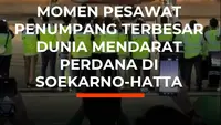 Momen Pesawat Penumpang Terbesar Dunia Mendarat Perdana di Soekarno-Hatta
