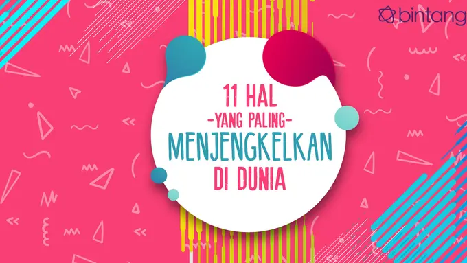 11 Hal yang Paling Menjengkelkan di Dunia Ini