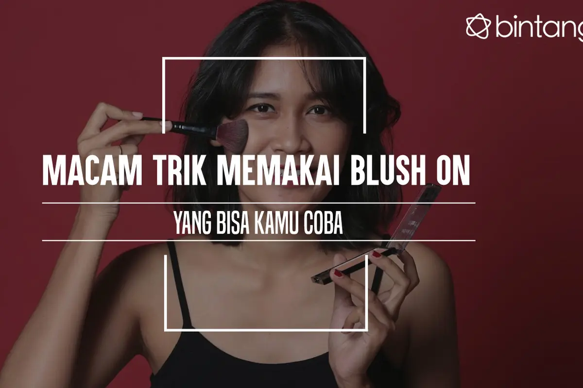 Macam Trik Memakai Blush On yang Bisa Kamu Coba 