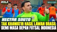 Hector Souto Tak Khawatir Hasil Lawan Brasil, Ingin Timnas Futsal Indonesia Jadi Inspirasi Generasi Mendatang