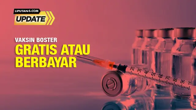 Liputan6 Update: Vaksinasi Boster Dimulai, Bayar atau Gratis?