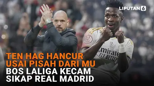Ten Hag Hancur Usai Pisah dari MU, Bos Laliga Kecam Sifat Real Madrid