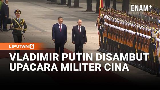 Momen Presiden Vladimir Putin Jalan Bareng Xi Jinping, Disambut Upacara Militer di Cina