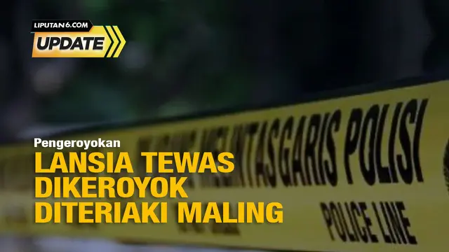 Liputan6 Update: Lansia, Tewas di Pulogadung Dikeroyok Massa, Disangka Maling