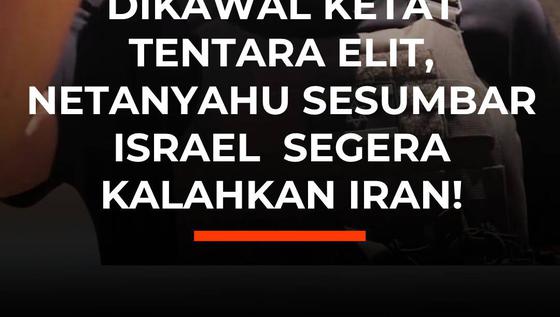 Dikawal Ketat Tentara Elit, Netanyahu Sesumbar Israel Segera Kalahkan Iran!