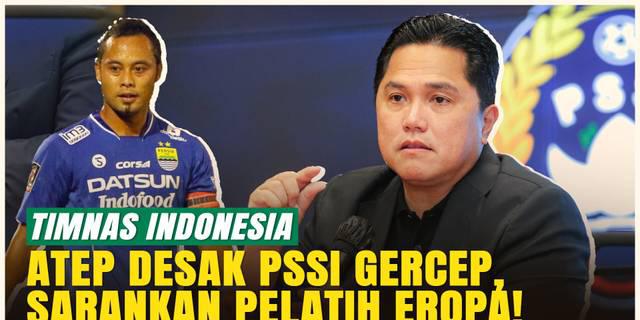 Atep Desak PSSI Pilih Pelatih Eropa untuk Timnas Indonesia: Cocok dengan Pemain Keturunan!