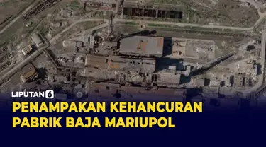 Ini Penampakan Kehancuran Pabrik Baja Mariupol yang diserang Rusia