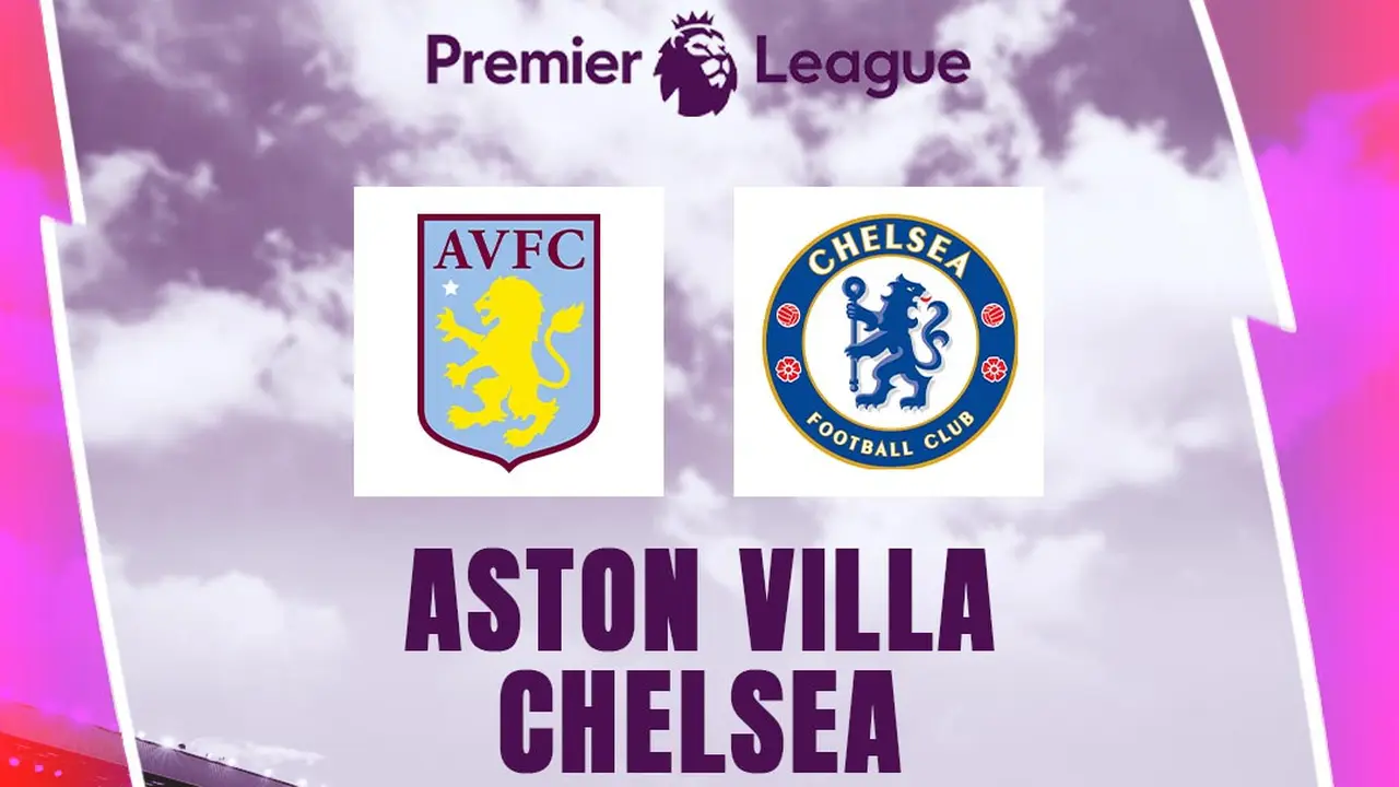 Liga Inggris - Aston VIlla Vs Chelsea