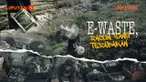 E-Waste, Racun yang Terabaikan