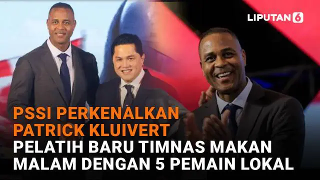 PSSI Perkenalkan Patrick Kluivert, Pelatih Baru Timnas Makan Malam dengan 5 Pemain Lokal