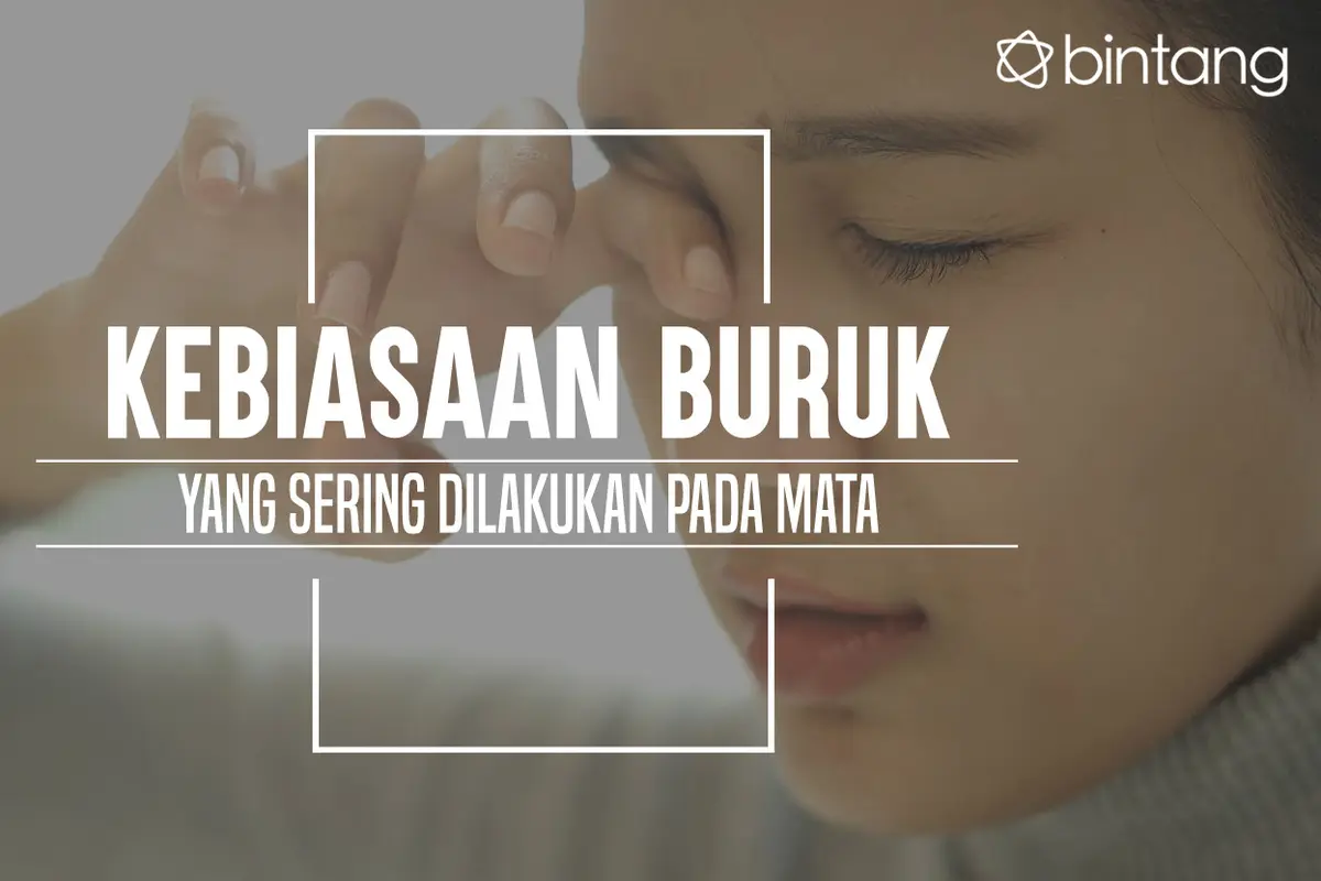 Kebiasaan yang bisa menyakiti mata. (Foto: Daniel Kampua, Digital Imaging: Nurman Abdul Hakim/Bintang.com)