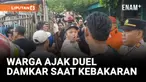 Lagi Kebakaran, Warga dan Damkar Nyaris Adu Jotos!