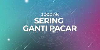 3 Zodiak Ini Paling Sering Ganti Pacar