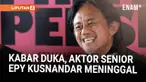 Aktor senior Epy Kusnandar meninggal dalam usia 61 tahun. Jenazah disemayamkan di Jagakarsa, Jakarta Selatan dan dimakamkan di TPU Jeruk Purut pada 4 Desember 2025.