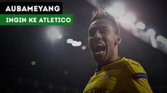 Pierre-Emerick Aubameyang isyaratkan ingin gabung Atletico Madrid, tetapi...
