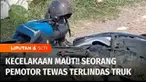 Di Klaten, Jawa Tengah, seorang pengendara sepeda motor tewas mengenaskan, setelah terlindas truk kontainer.