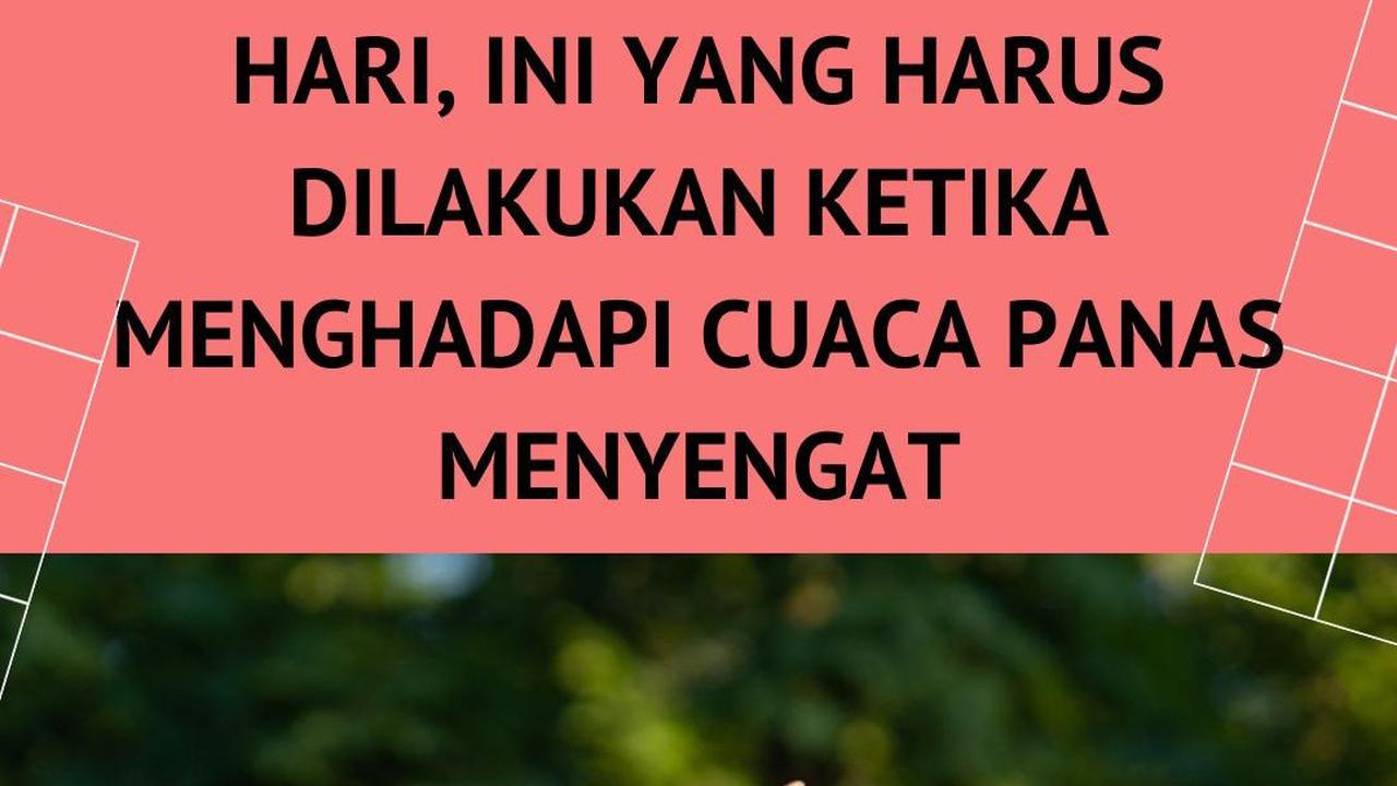 Tetap Nyaman di Siang Hari, Ini  yang Harus Dilakukan Ketika Menghadapi Cuaca Panas Menyengat