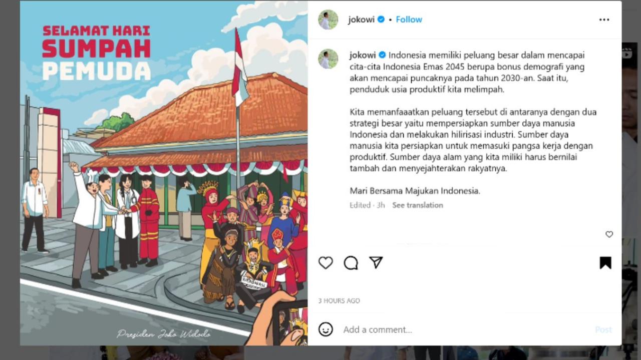 Presiden Joko Widodo atau Jokowi mengucapkan Selamat Hari Sumpah Pemuda yang diperingati setiap tanggal 28 Oktober melalui akun Instagram pribadinya.