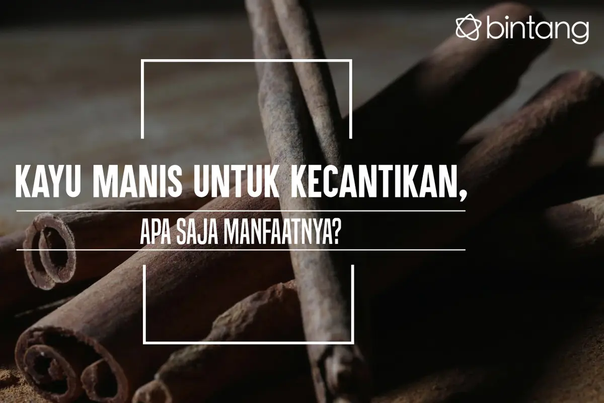 Kayu Manis untuk Kecantikan, Apa Saja Manfaatnya?