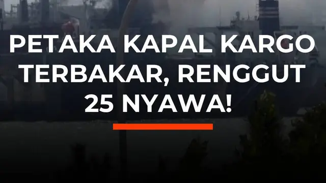Petaka Kapal Kargo Terbakar, Renggut 25 Nyawa!