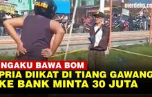 VIDEO: Pria Ngaku Bawa Bom Diikat di Tiang Gawang, Datang ke Bank Minta Rp30 Juta