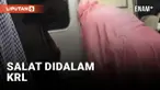 VIRAL EMAK-EMAK SALAT DIDALAM KRL, TUAI PRO-KONTRA WARGANET