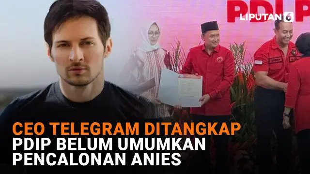 CEO Telegram Ditangkap, PDIP Belum Umumkan Pencalonan Anies