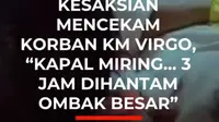 Tertidur di sofa, Ahmad Saudi tiba-tiba terbangun saat penumpang KM Virgo Transport 8 berlarian karena kapal mulai miring. Ia bertahan di bagian atas kapal hingga akhirnya dievakuasi MV Haida.