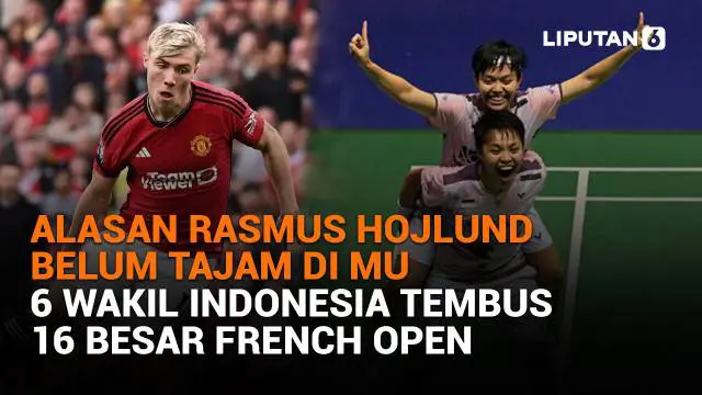 Mulai dari alasan Rasmus Hojlund belum tajam di MU hingga 6 Wakil Indonesia tembus 16 besar French Open, berikut sejumlah berita menarik News Flash Sport Liputan6.com.