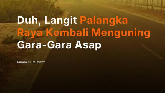 Duh, Langit Palangka Raya Kembali Menguning Gara-Gara Asap