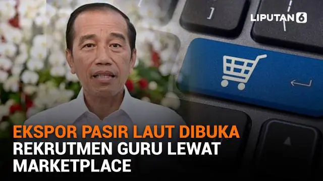 NEWS Terpopuler: Ekspor Pasir Laut Dibuka, Rekrutmen Guru Lewat Marketplace