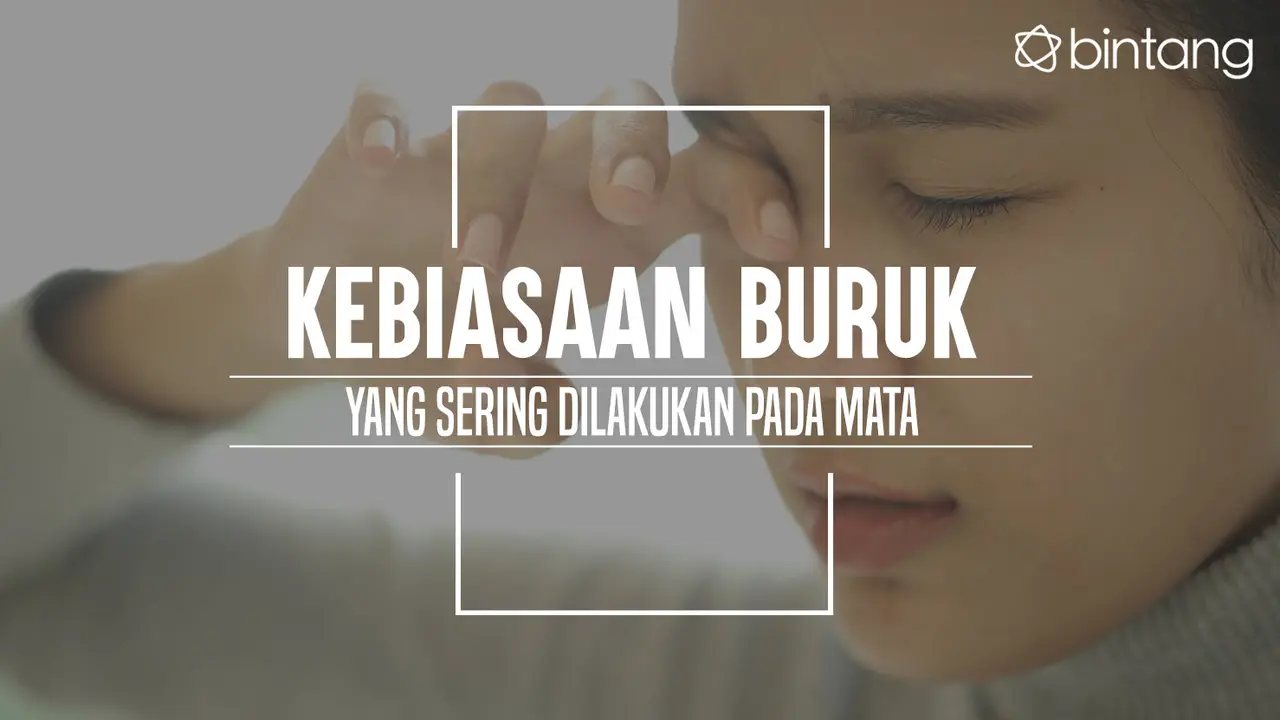 Kebiasaan yang bisa menyakiti mata. (Foto: Daniel Kampua, Digital Imaging: Nurman Abdul Hakim/Bintang.com)