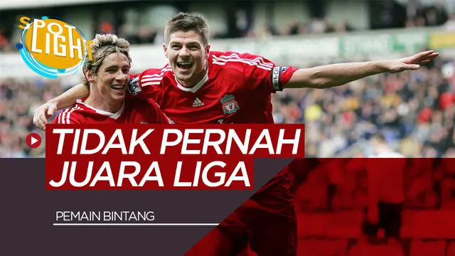 VIDEO: Fernando Torres, Steven Gerrard dan Pemain Hebat yang Tidak Pernah Juara Liga