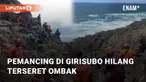 Pemancing berinisial R, warga Girisubo, hilang terseret ombak. Korban diketahui tengah memancing di Girisubo, Gunungkidul. Senin (5/2/2024)