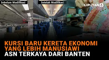 NEWS Terpopuler: Kursi Baru Kereta Ekonomi yang Lebih Manusiawi, ASN Terkaya dari Banten