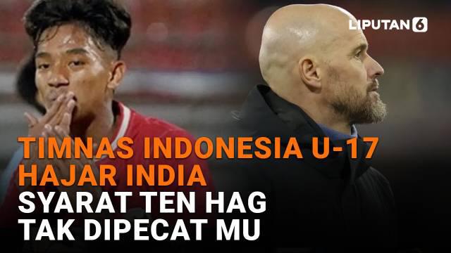 Mulai dari Timnas Indonesia U-17 hajar India hingga syarat Ten Hag tak dipecat MU, berikut sejumlah berita menarik News Flash Sport Liputan6.com.
