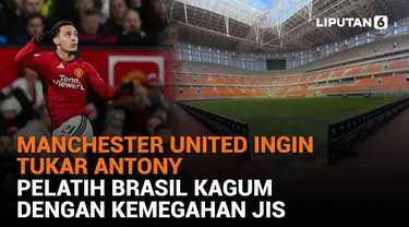 Mulai dari Manchester United ingin tukar Antony hingga pelatih Brasil kagum dengan kemegahan JIS, berikut sejumlah berita menarik News Flash Liputan6.com.