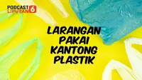 Podcast Bisnis Liputan6.com Larangan Pakai Kantong Plastik.