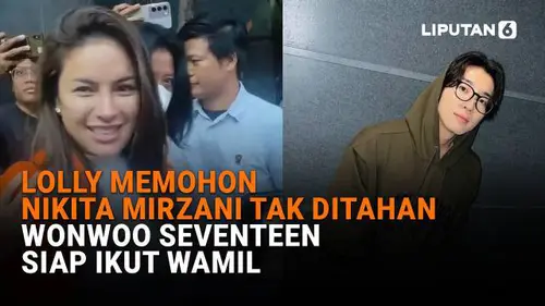 Lolly Memohon Nikita Mirzani Tak Ditahan, Wonwoo Seventeen Siap Ikut Wamil
