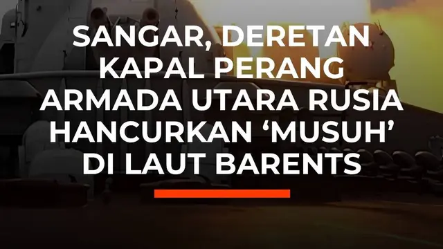Sangar, Deretan Kapal Perang Armada Utara Rusia Hancurkan 'Musuh' di Laut Barents