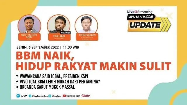 Liputan6 Update | Senin, 5 September 2022 | Pukul 11.00 WIB | Tema: BBM Naik, Hidup Rakyat Semakin Sulit

Laporan Langsung:
- Wawancara Said Iqbal, Presiden KSPI
- Vivo Jual BBM Lebih Murah dari Pertamina?
- Organda Garut Mogok Massal