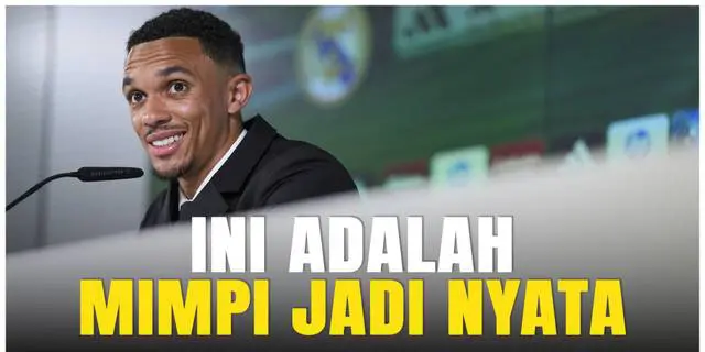 VIDEO: Gabung Real Madrid, Trent Alexander-Arnold Sebut Mimpi jadi Nyata