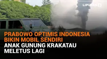 Mulai dari Prabowo optimis Indonesia bikin mobil sendiri hingga Anak Gunung Krakatau meletus lagi, berikut sejumlah berita menarik News Flash Liputan6.com.