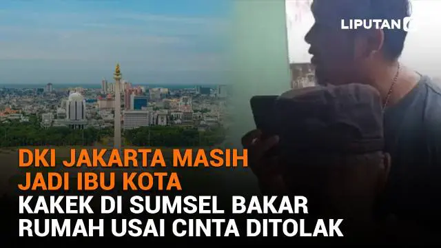 Mulai dari DKI Jakarta masih jadi ibu kota hingga kakek di Sumsel bakar rumah usai cinta ditolak, berikut sejumlah berita menarik News Flash Liputan6.com.