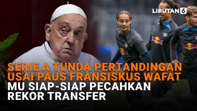 Serie A Tunda Pertandingan Usai Paus Fransiskus Wafat, MU Siap-Siap Pecahkan Rekor Transfer