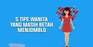 Tipe-tipe Wanita yang Masih Betah Menjomblo