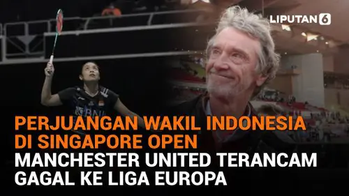 Perjuangan Wakil Indonesia di Singapore Open, Manchester United Terancam Gagal ke Liga Europa