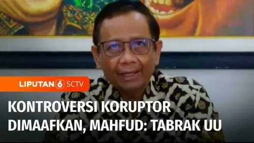 VIDEO: Kontroversi Wacana Koruptor Dimaafkan, Mahfud: Tabrak Banyak Undang-Undang